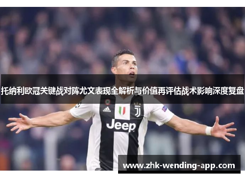 托纳利欧冠关键战对阵尤文表现全解析与价值再评估战术影响深度复盘 托纳利欧冠关键战对阵尤文表现全解析与价值再评估战术影响深度复盘