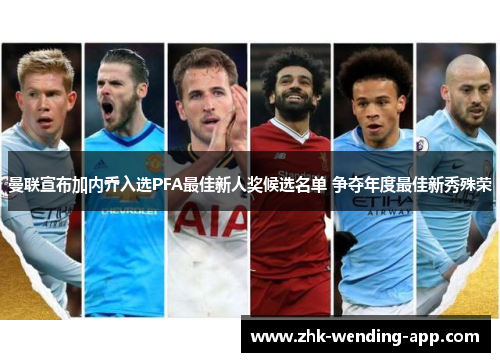 曼联宣布加内乔入选PFA最佳新人奖候选名单 争夺年度最佳新秀殊荣 曼联宣布加内乔入选PFA最佳新人奖候选名单 争夺年度最佳新秀殊荣