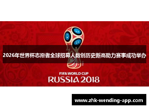 2026年世界杯志愿者全球招募人数创历史新高助力赛事成功举办