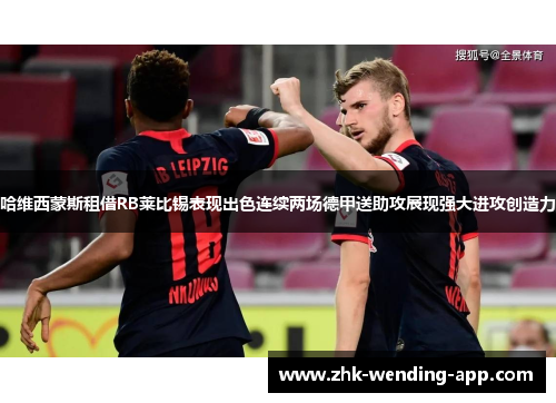 哈维西蒙斯租借RB莱比锡表现出色连续两场德甲送助攻展现强大进攻创造力