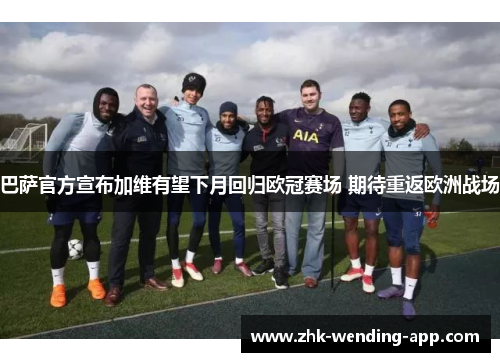 巴萨官方宣布加维有望下月回归欧冠赛场 期待重返欧洲战场